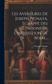 Les Aventures De Joseph Pignata, Echappé Des Prisons De L'inquisition De Rome...