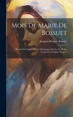 Mois De Marie De Bossuet: Recueil De Trente Et Une Méditations Sur La Vie Et Les Vertus De La Sainte Vierge... - Bossuet, Jacques-Bénigne
