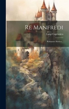 Re Manfredi: Romanzo Storico... - Capranica, Luigi