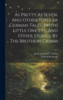 As Pretty As Seven, And Other Popular German Tales. [with] Little One Eye, And Other Stories, By The Brothers Grimm - Bechstein, Ludwig