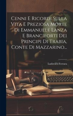 Cenni E Ricordi Sulla Vita E Preziosa Morte Di Emmanuele Lanza E Branciforti Dei Principi Di Trabia, Conte Di Mazzarino... - Ferrara, Ludovico