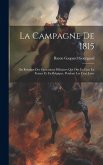 La Campagne De 1815: Ou Relation Des Opérations Militaires Qui Ont Eu Lieu En France Et En Belgique, Pendant Les Cent Jours