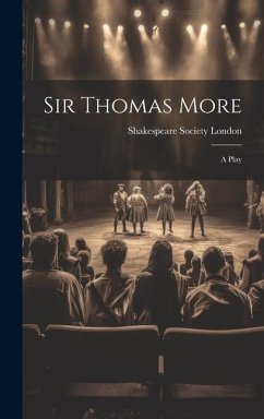 Sir Thomas More: A Play - London, Shakespeare Society