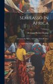 Semilasso In Africa: Adventures In Algiers, And Other Parts Of Africa; Volume 1