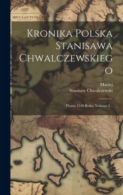 Kronika Polska Stanisawa Chwalczewskiego: Pisana 1549 Roku, Volume 2... - Miechowa), Maciej (Z; Chwalczewski, Stanisaw