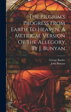 The Pilgrim's Progress From Earth To Heaven, A Metrical Version Of The Allegory By J. Bunyan - Burder, George; Bunyan, John