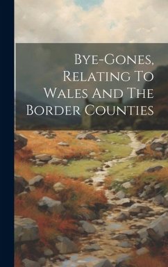 Bye-gones, Relating To Wales And The Border Counties - Anonymous