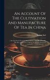 An Account Of The Cultivation And Manufacture Of Tea In China: ...: Derived From Personal Observation ... And Illustrated By The Best Authorities, Chi