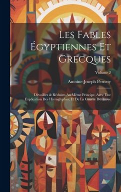 Les fables égyptiennes et grecques: Dévoilées & réduites au même principe, avec une explication des hiéroglyphes, et de la guerre de Troye; Volume 2 - Pernety, Antoine-Joseph