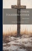Luthers Folkebibliothek: Udvalgte Fuldstaendige Skrifter, Volume 2...
