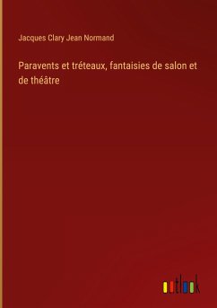 Paravents et tréteaux, fantaisies de salon et de théâtre - Normand, Jacques Clary Jean