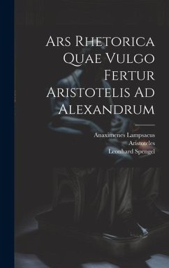 Ars Rhetorica Quae Vulgo Fertur Aristotelis Ad Alexandrum - Lampsacus, Anaximenes; Spengel, Leonhard; Aristoteles