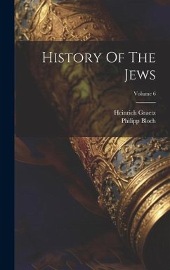 History Of The Jews; Volume 6 - Graetz, Heinrich; Bloch, Philipp