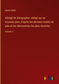 Abrégé de Géographie: rédigé sur un nouveau plan, d'après les derniers traités de paix et les découvertes les plus récentes - Balbi, Adrien