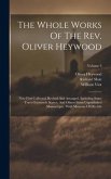 The Whole Works Of The Rev. Oliver Heywood: Now First Collected, Revised And Arranged, Including Some Tracts Extremely Scarce, And Others From Unpubli