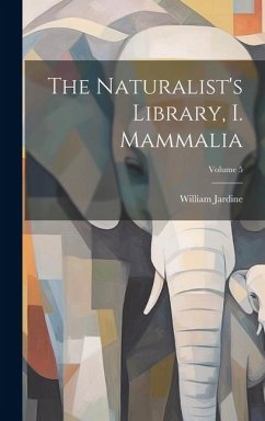 The Naturalist's Library, I. Mammalia; Volume 5 - Jardine, William