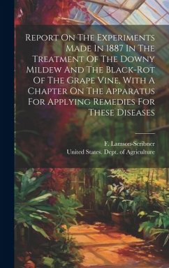 Report On The Experiments Made In 1887 In The Treatment Of The Downy Mildew And The Black-rot Of The Grape Vine, With A Chapter On The Apparatus For A - Lamson-Scribner, F.