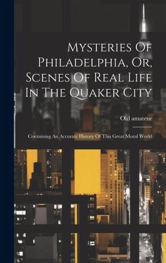 Mysteries Of Philadelphia, Or, Scenes Of Real Life In The Quaker City: Containing An Accurate History Of This Great Moral World - Amateur, Old