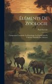 Éléments De Zoologie: Comprenant L'anatomie, La Physiologie, La Classification Et L'histoire Naturelle Des Animaux