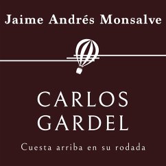 Carlos Gardel. Cuesta arriba en su rodada (MP3-Download) - Monsalve, Jaime Andrés