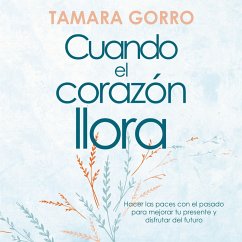 Cover Cuando el corazón llora: Hacer las paces con el pasado para mejorar tu presente y disfrutar del futuro (MP3-Download)