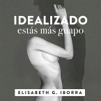 Idealizado estás más guapo. La loca historia punky-sexy entre una artista de la pista y su muso literario. (MP3-Download)