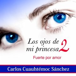 Los ojos de mi princesa 2: La historia de amor que cautivó a más de dos millones de corazones, aún no termina (MP3-Download) - Sánchez, Carlos Cuauhtémoc