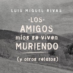 Los amigos míos se viven muriendo (y otros relatos) (MP3-Download) - Rivas, Luis Miguel