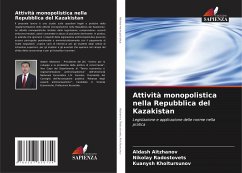 Attività monopolistica nella Repubblica del Kazakistan - Aitzhanov, Aldash;Radostovets, Nikolay;Kholtursunov, Kuanysh