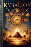 Le Kybalion : Étude sur la philosophie hermétique de l'ancienne Égypte et de l'ancienne Grèce