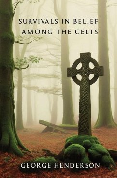 Survivals in Belief Among the Celts - Henderson, George