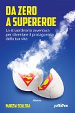 Da zero a supereroe. La straordinaria avventura per diventare il protagonista della tua vita. (eBook, ePUB)