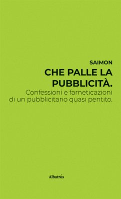 Che palle la pubblicità. Confessioni e farneticazioni di un pubblicitario quasi pentito (eBook, ePUB) - Saimon