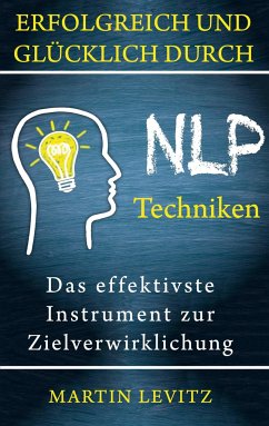 Erfolgreich und glücklich durch NLP-Techniken - Levitz, Martin