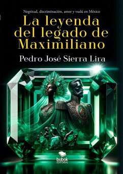 La leyenda del legado de Maximiliano - Sierra Lira, Pedro José La leyenda del legado de Maximiliano - Sierra Lira, Pedro José
