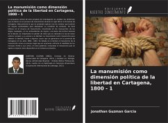 La manumisión como dimensión política de la libertad en Cartagena, 1800 - 1 - Guzman Garcia, Jonathan