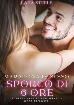 Maratona di sesso sporco di sei ore - Steele, Lara