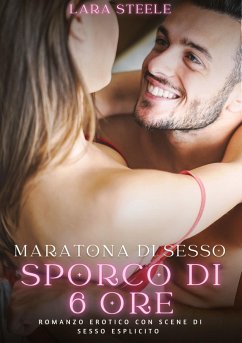 Maratona di sesso sporco di sei ore - Steele, Lara