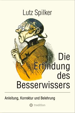 Die Erfindung des Besserwissers - Spilker, Lutz