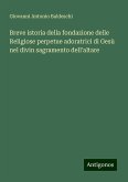 Breve istoria della fondazione delle Religiose perpetue adoratrici di Gesù nel divin sagramento dell'altare