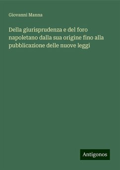 Della giurisprudenza e del foro napoletano dalla sua origine fino alla pubblicazione delle nuove leggi - Manna, Giovanni