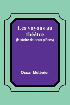 Les voyous au théâtre (Histoire de deux pièces) - Méténier, Oscar