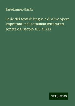 Serie dei testi di lingua e di altre opere importanti nella italiana letteratura scritte dal secolo XIV al XIX - Gamba, Bartolommeo