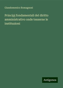 Principj fondamentali del diritto amministrativo onde tesserne le instituzioni - Romagnosi, Giandomenico