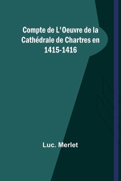 Compte de L'Oeuvre de la Cathédrale de Chartres en 1415-1416 - Merlet, Luc.