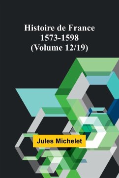 Histoire de France 1573-1598 (Volume 12/19) - Michelet, Jules