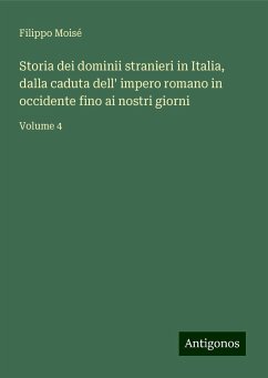 Storia dei dominii stranieri in Italia, dalla caduta dell' impero romano in occidente fino ai nostri giorni - Moisé, Filippo