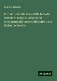 Introduzione alla storia della filosofia italiana ai tempi di Dante per la intelligenza dei concetti filosofici della Divina commedia