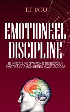 Emotioneel Discipline Je innerlijke symfonie beheersen emoties harmoniseren voor succes - Jato, T. T.