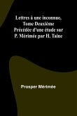 Lettres à une inconnue, Tome Deuxième; Précédée d'une étude sur P. Mérimée par H. Taine